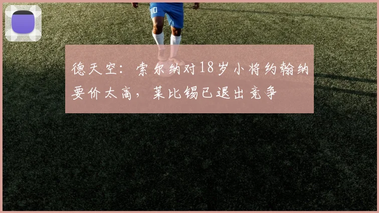 德天空：索尔纳对18岁小将约翰纳要价太高，莱比锡已退出竞争